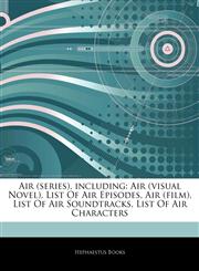 Articles On Air (series), including Air (visual Novel), List Of Air Episodes, Air (film), List Of Air Soundtracks, List Of Air Characters,1242300406,9781242300400