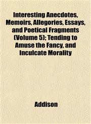 Interesting Anecdotes, Memoirs, Allegories, Essays, and Poetical Fragments (Volume 5); Tending to Amuse the Fancy, and Inculcate Morality,1152840762,9781152840768