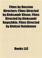 Films by Russian Directors (Study Guide) Films Directed by Aleksandr Khvan, Films Directed by Aleksandr Rogozhkin,1158107102,9781158107100
