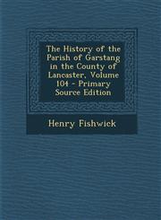 History of the Parish of Garstang in the County of Lancaster, Volume 104,1289525854,9781289525859