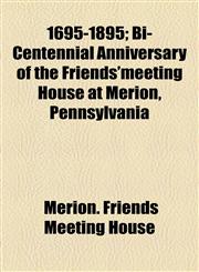 Bi-Centennial Anniversary of the Friends Meeting-House at Merion, Pennsylvania; 1695-1895,1154512789,9781154512786