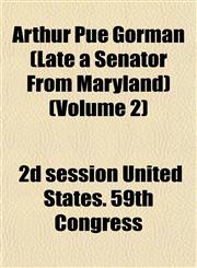 Arthur Pue Gorman (Late a Senator From Maryland) (Volume 2),1152868241,9781152868243