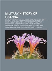 Military history of Uganda Military coups in Uganda, Rebel groups in Uganda, Wars involving Uganda, Lord's Resistance Army insurgency,115787942X,9781157879428