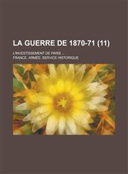 La Guerre de 1870-71; L'Investissement de Paris ... (11),123462964X,9781234629649