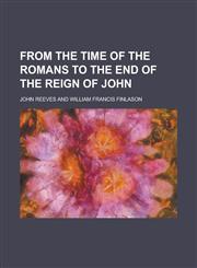 From the time of the Romans to the end of the reign of John,1230031588,9781230031583