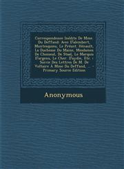 Correspondence Inédite De Mme. Du Deffand Avec D'alembert, Montesquieu, Le Présnt. Hénault, La Duchesse Du Maine, Mesdames De Choiseul, De Staal, Le Marquis D'argens, Le Cher. D'aydie, Etc. ; Suivie Des Lettres De M. De Voltaire À Mme Du Deffand, ... - P,1295890984,9781295890989