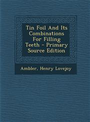 Tin Foil and Its Combinations for Filling Teeth - Primary Source Edition,1289647658,9781289647650