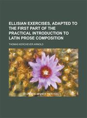 Ellisian exercises, adapted to the first part of the Practical introduction to Latin prose composition,123018922X,9781230189222