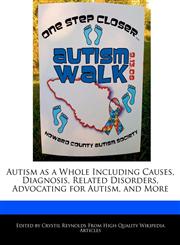 Autism as a Whole Including Causes, Diagnosis, Related Disorders, Advocating for Autism, and More,124093534X,9781240935345