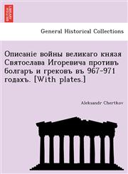 Описаніе войны великаго князя Святослава Игоревича противъ болгаръ и грековъ въ 967-971 годахъ. [With plates.],1241786232,9781241786236