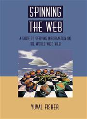 Spinning the Web A Guide to Serving Information on the World Wide Web,0387945393,9780387945392