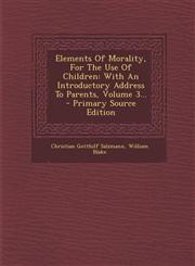 Elements of Morality, for the Use of Children With an Introductory Address to Parents, Volume 3... - Primary Source Edition,1295470845,9781295470846
