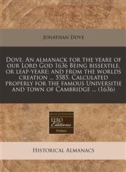 Dove. An almanack for the yeare of our Lord God 1636 Being bissextile, or leap-yeare; and from the worlds creation ... 5585. Calculated properly for the famous Universitie and town of Cambridge ... (1636),1171311443,9781171311447