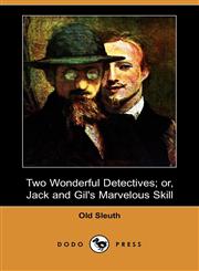 Two Wonderful Detectives; Or, Jack and Gil's Marvelous Skill (Dodo Press),1409932966,9781409932963