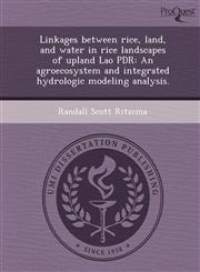 Linkages between rice, land, and water in rice landscapes of upland Lao PDR An agroecosystem and integrated hydrologic modeling analysis.,1248953681,9781248953686