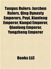 Tungus Rulers Jurchen Rulers, Qing Dynasty Emperors, Puyi, Xianfeng Emperor, Kangxi Emperor, Qianlong Emperor, Yongzheng Emperor,1157969402,9781157969402