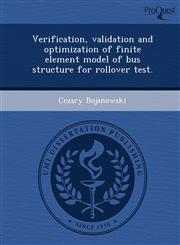 Verification, validation and optimization of finite element model of bus structure for rollover test.,1243678577,9781243678577