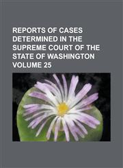 Reports of cases determined in the Supreme Court of the state of Washington Volume 25,123002882X,9781230028828