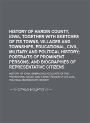 History of Hardin County, Iowa, Together with Sketches of Its Towns, Villages and Townships, Educational, Civil, Military and Political History; History of Iowa, Embracing Accounts of the Prehistoric Races, and a Brief Review of Its,1234227215,9781234227210