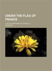 Under the Flag of France; A Tale of Bertrand Du Guesclin,1459008650,9781459008656
