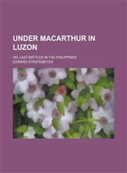 Under MacArthur in Luzon; Or, Last Battles in the Philippines,1151268828,9781151268822