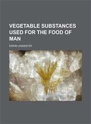 Vegetable Substances Used for the Food of Man,145899208X,9781458992086
