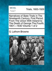 Narratives of State Trials in The Nineteenth Century. First Period. From The Union With Ireland to The Death of George The Fourth, 1801-1830 Volume 1 of 2,1275532454,9781275532458