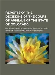 Reports of the Decisions of the Court of Appeals of the State of Colorado (Volume 9),1150376368,9781150376368