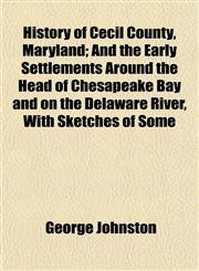 History of Cecil County, Maryland; And the Early Settlements Around the Head of Chesapeake Bay and on the Delaware River, With Sketches of Some,1152216686,9781152216686