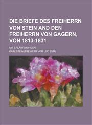 Die Briefe des Freiherrn von Stein and den Freiherrn von Gagern, von 1813-1831; Mit Erläuterungen,1230176314,9781230176314