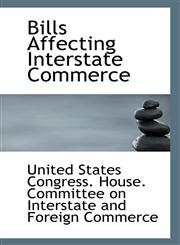 Bills Affecting Interstate Commerce,1113400153,9781113400154