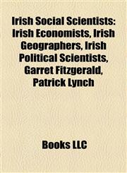 Irish Social Scientists Irish Economists, Irish Geographers, Irish Political Scientists, Garret Fitzgerald, Patrick Lynch,1158225474,9781158225477