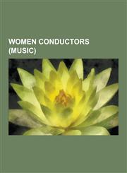 Women Conductors (Music) Florence Louise Pettitt, Maria Guinand, Frieda Belinfante, Nadia Boulanger, Marin Alsop, Alondra de La Parra, Frances,1230835881,9781230835884