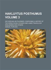 Hakluytus Posthumus; Or Purchas His Pilgrimes Contayning a History of the World in Sea Voyages and Lande Travells by Englishmen and Others Volume 3,1231819049,9781231819043