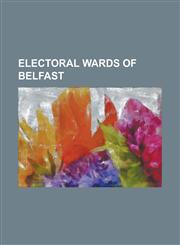 Electoral Wards of Belfast Andersonstown, Ardoyne, Ballymacarrett, Balmoral (District Electoral Area), Castle (District Electoral Area), Cherryva,1155348524,9781155348520
