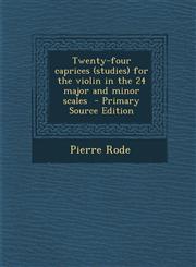 Twenty-Four Caprices (Studies) for the Violin in the 24 Major and Minor Scales - Primary Source Edition,129381945X,9781293819456