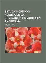 Estudios Criticos Acerca de La Dominacion Espanola En America (8),1235162680,9781235162688