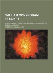 William Conyngham Plunket; Fourth Baron Plunket and Sixty-First Archbishop of Dublin a Memoir,1151294489,9781151294487