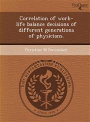 Correlation of work-life balance decisions of different generations of physicians.,1243738383,9781243738387