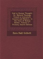 God in Human Thought Or, Natural Theology Traced in Literature, Ancient and Modern, to the Time of Bishop Butler, Volume 2 - Primary Source Edition,1293156191,9781293156193