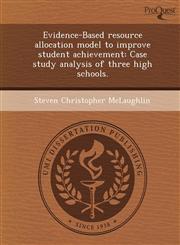 Evidence-Based resource allocation model to improve student achievement Case study analysis of three high schools.,1249049520,9781249049524