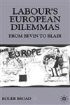 Labour's European Dilemmas Since 1945 From Bevin to Blair,0333801601,9780333801604