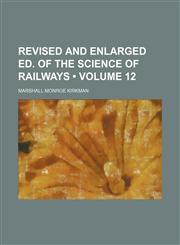 Revised and Enlarged Ed. of the Science of Railways (Volume 12),1154326462,9781154326468