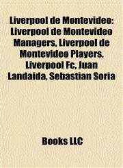 Liverpool de Montevideo Liverpool de Montevideo Managers, Liverpool de Montevideo Players, Liverpool Fc, Juan Landaida, Sebastián Soria,1157974295,9781157974291