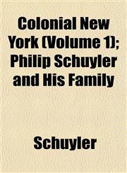 Colonial New York (Volume 1); Philip Schuyler and His Family,1151986046,9781151986047