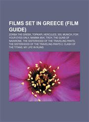Films set in Greece (Film Guide) Zorba the Greek, Topkapi, Hercules, 300, Munich, For Your Eyes Only, Mamma Mia!, Troy, The Guns of Navarone,1155190769,9781155190761