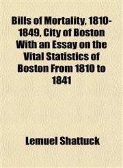 Bills of Mortality, 1810-1849, City of Boston With an Essay on the Vital Statistics of Boston From 1810 to 1841,115463809X,9781154638097