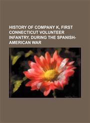 History of Company K, First Connecticut volunteer infantry, during the Spanish-American war,1152945246,9781152945241
