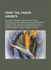 Fairy Tail Fanon - Ash9876 A Killer's Punishment, Abhorsen, Ace Team? Scentless Flower's Mission!, Acid God Slayer Magic, Agari Oyobare, Aimi Chiharu, Aisha Mikoto, Akira Satonaka, Alex Norton, Alexander Crowley, Alicia, Alphonse Edmund, Amane, Andrew Va,1234722569,9781234722562