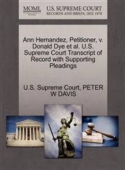 Ann Hernandez, Petitioner, v. Donald Dye et al. U.S. Supreme Court Transcript of Record with Supporting Pleadings,1270672606,9781270672609